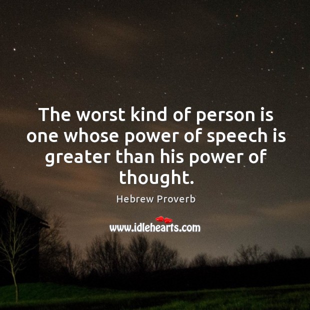 The worst kind of person is one whose power of speech is greater than his power of thought. Hebrew Proverbs Image