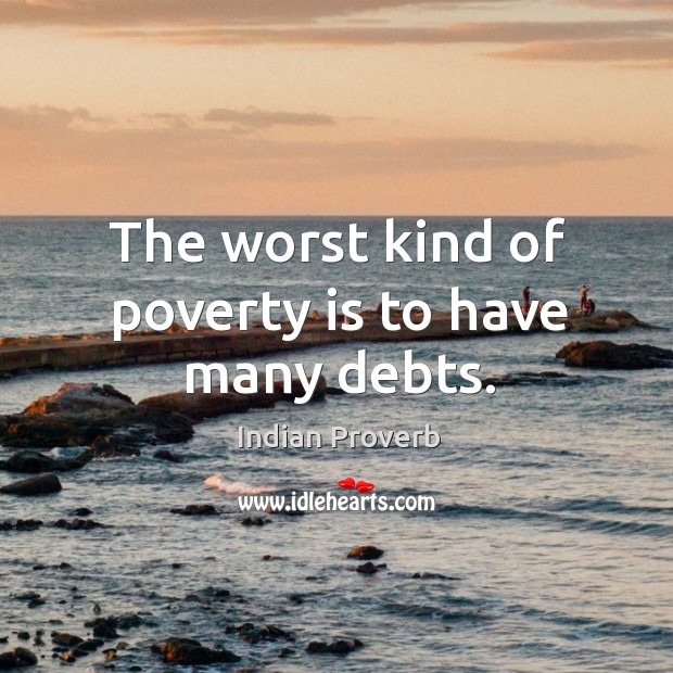 The worst kind of poverty is to have many debts. Image