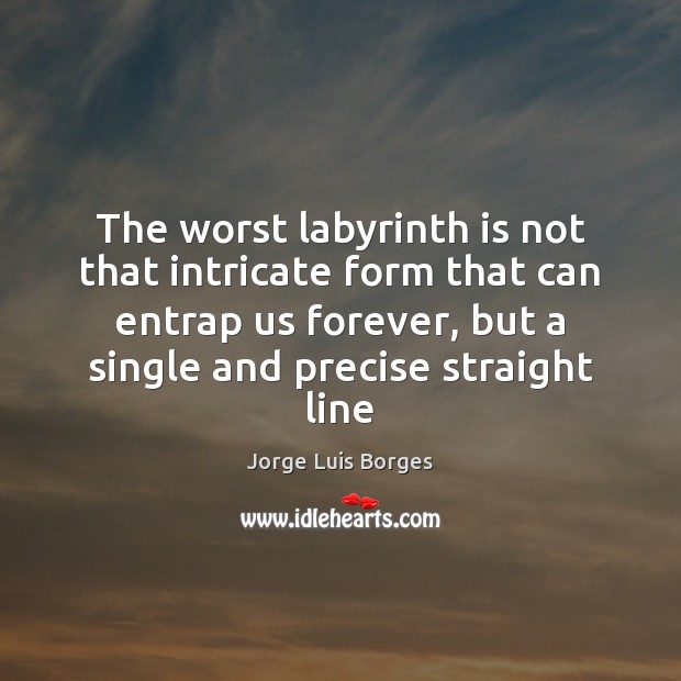 The worst labyrinth is not that intricate form that can entrap us Image