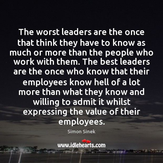 The worst leaders are the once that think they have to know Simon Sinek Picture Quote