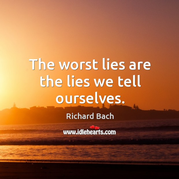 The worst lies are the lies we tell ourselves. Richard Bach Picture Quote
