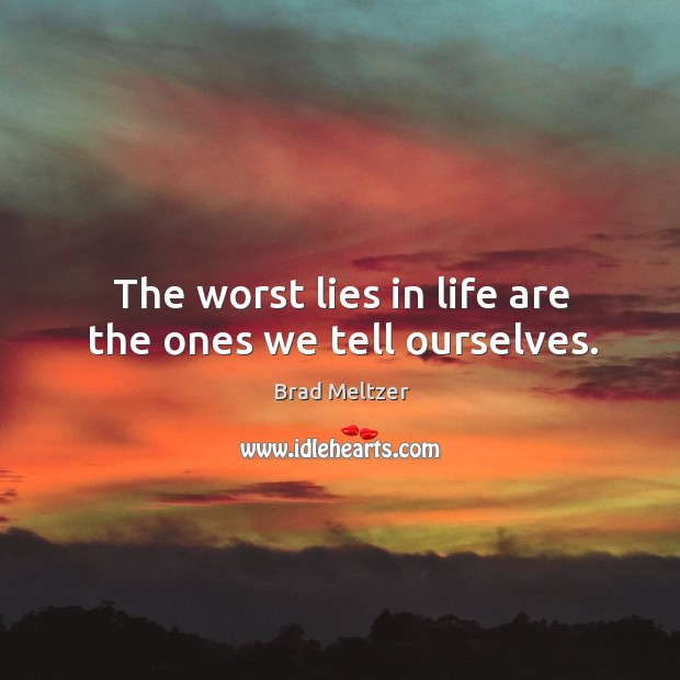 The worst lies in life are the ones we tell ourselves. Brad Meltzer Picture Quote