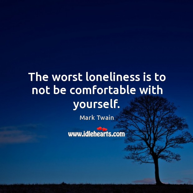 The worst loneliness is to not be comfortable with yourself. Mark Twain Picture Quote