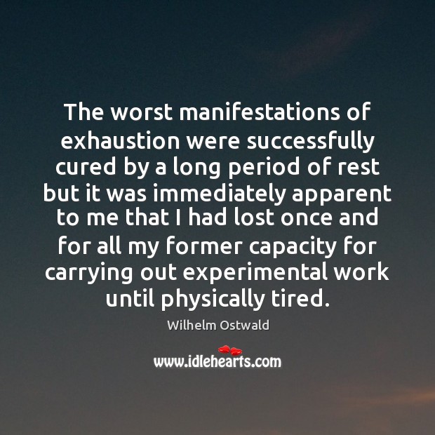 The worst manifestations of exhaustion were successfully cured by a long period Image