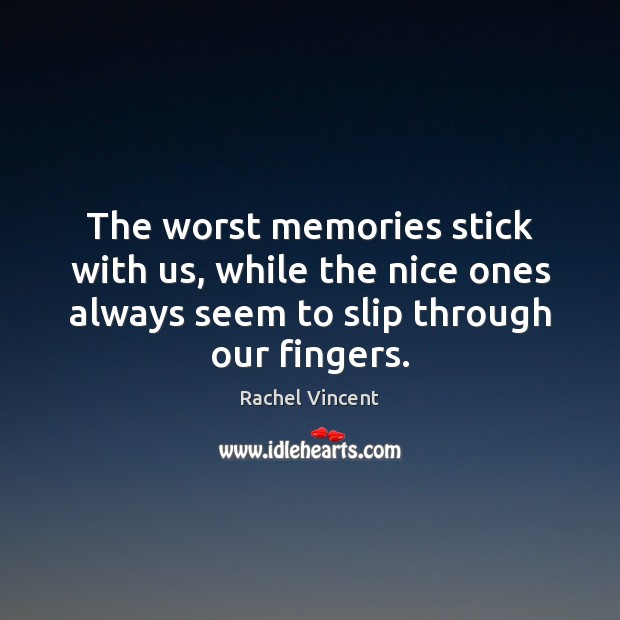 The worst memories stick with us, while the nice ones always seem Image