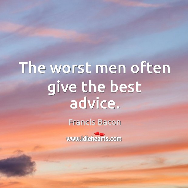 The worst men often give the best advice. Image
