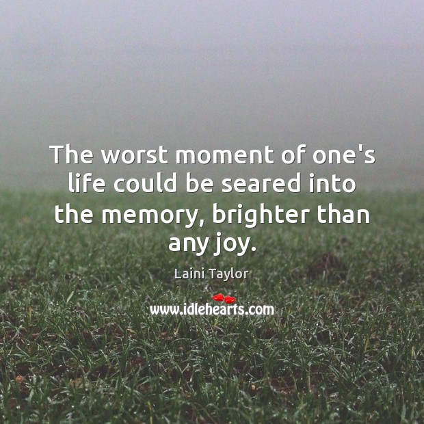 The worst moment of one’s life could be seared into the memory, brighter than any joy. Laini Taylor Picture Quote