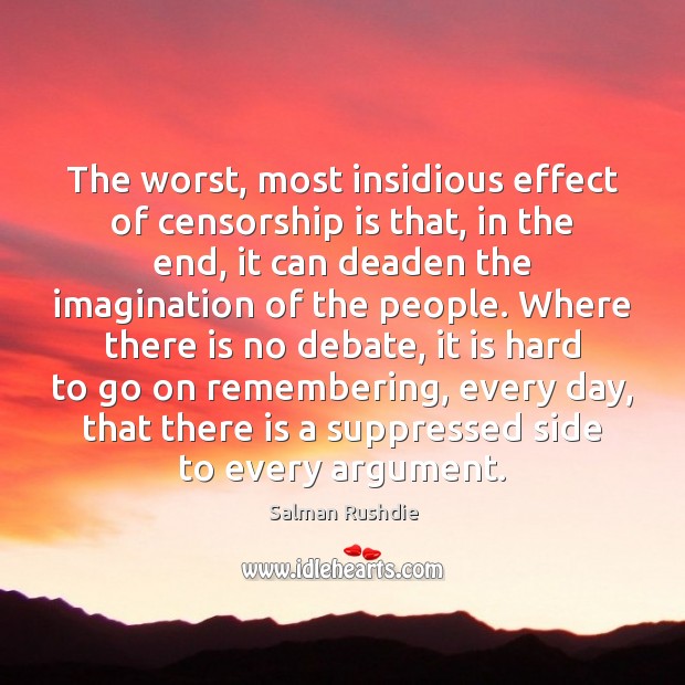 The worst, most insidious effect of censorship is that, in the end, Salman Rushdie Picture Quote