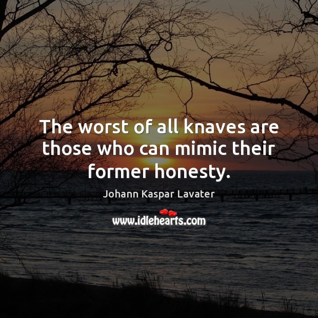 The worst of all knaves are those who can mimic their former honesty. Image