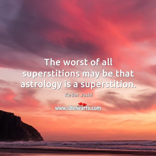 The worst of all superstitions may be that astrology is a superstition. Astrology Quotes Image