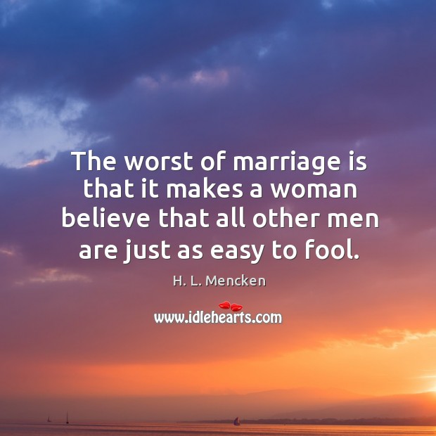 The worst of marriage is that it makes a woman believe that Marriage Quotes Image