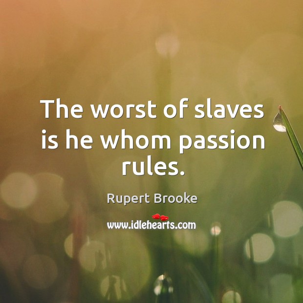The worst of slaves is he whom passion rules. Rupert Brooke Picture Quote