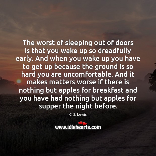 The worst of sleeping out of doors is that you wake up C. S. Lewis Picture Quote
