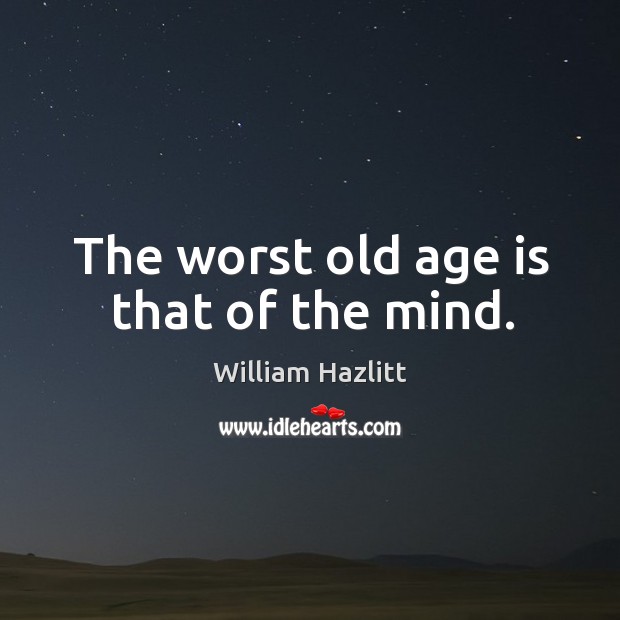 The worst old age is that of the mind. Image