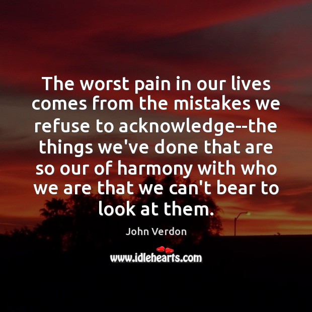 The worst pain in our lives comes from the mistakes we refuse John Verdon Picture Quote
