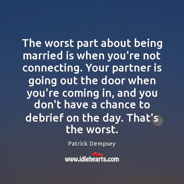 The worst part about being married is when you’re not connecting. Your Patrick Dempsey Picture Quote