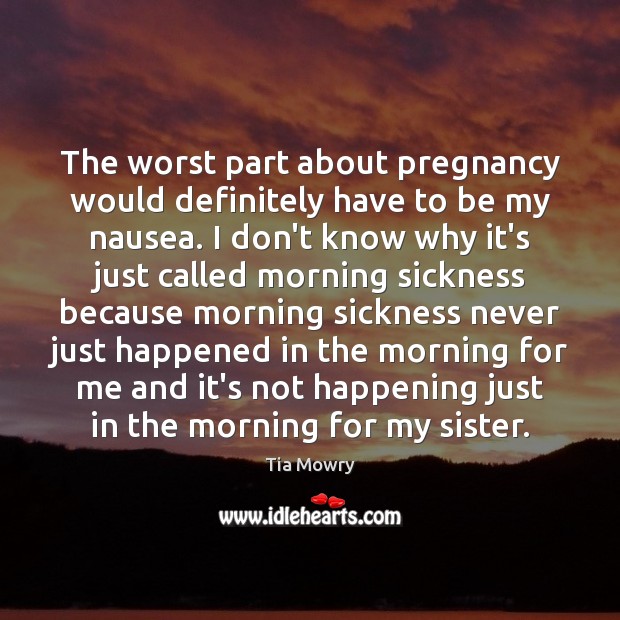 The worst part about pregnancy would definitely have to be my nausea. Image