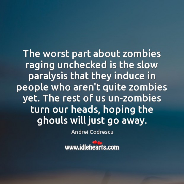 The worst part about zombies raging unchecked is the slow paralysis that Andrei Codrescu Picture Quote