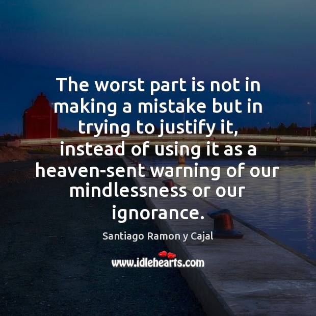 The worst part is not in making a mistake but in trying Santiago Ramon y Cajal Picture Quote