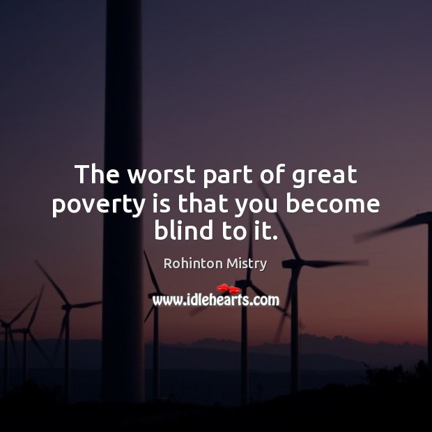 The worst part of great poverty is that you become blind to it. Poverty Quotes Image