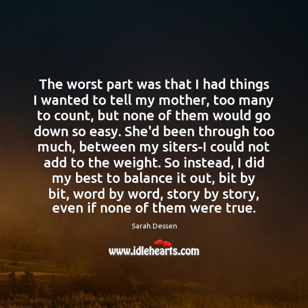 The worst part was that I had things I wanted to tell Sarah Dessen Picture Quote