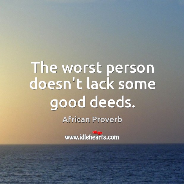 The worst person doesn’t lack some good deeds. Image