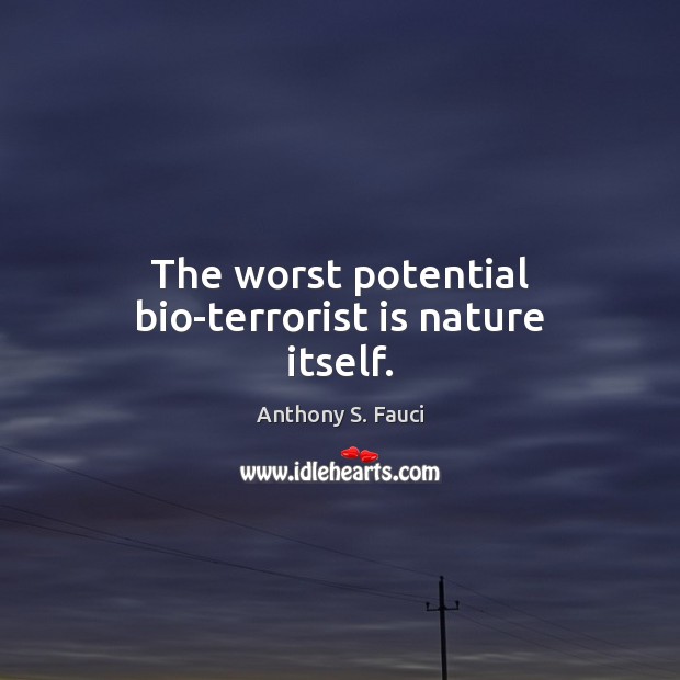 The worst potential bio-terrorist is nature itself. Image