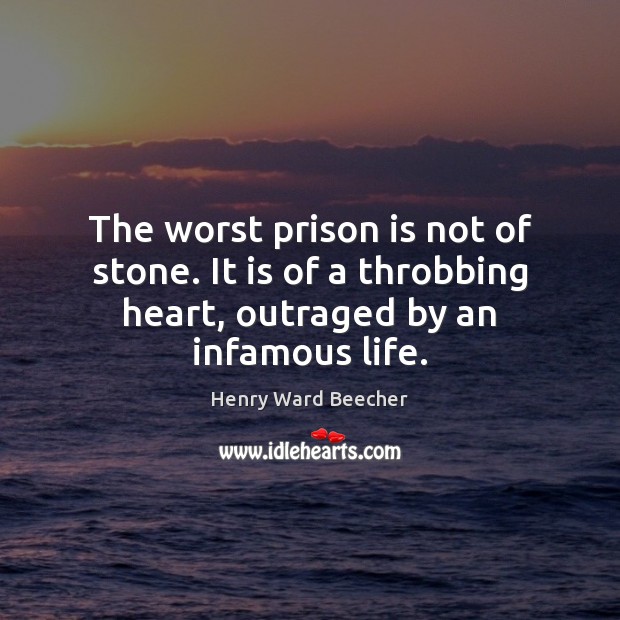 The worst prison is not of stone. It is of a throbbing Henry Ward Beecher Picture Quote