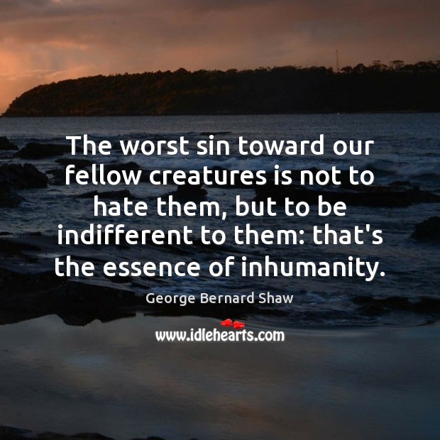 The worst sin toward our fellow creatures is not to hate them, Image