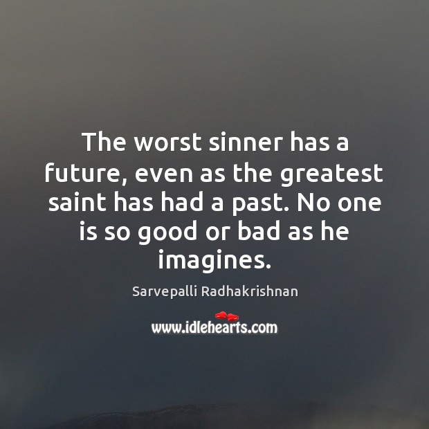 The worst sinner has a future, even as the greatest saint has Sarvepalli Radhakrishnan Picture Quote