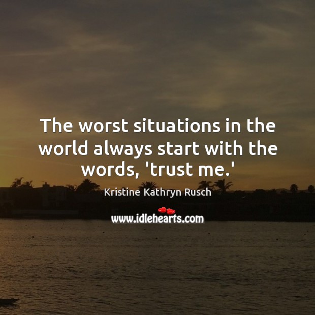 The worst situations in the world always start with the words, ‘trust me.’ Kristine Kathryn Rusch Picture Quote