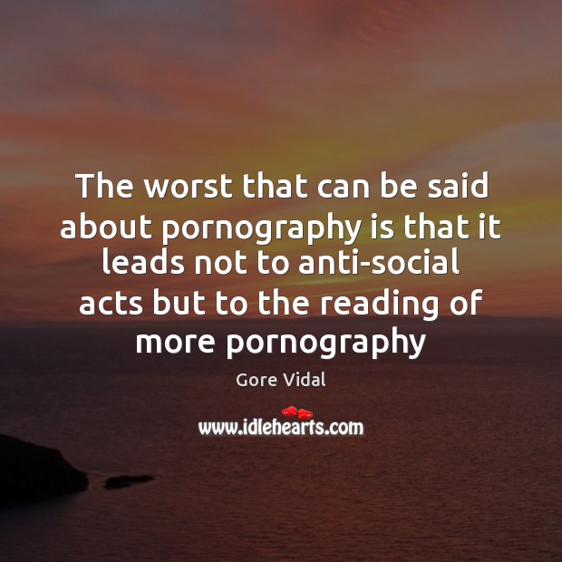The worst that can be said about pornography is that it leads Gore Vidal Picture Quote