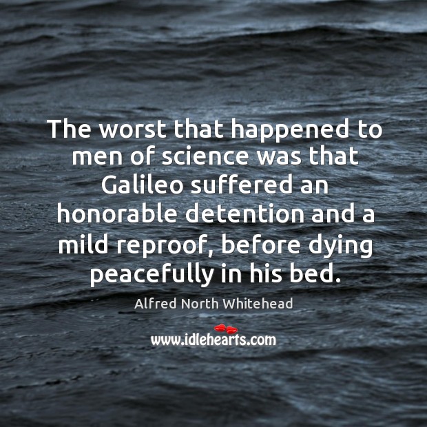 The worst that happened to men of science was that Galileo suffered Alfred North Whitehead Picture Quote