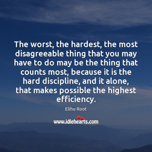 The worst, the hardest, the most disagreeable thing that you may have Image