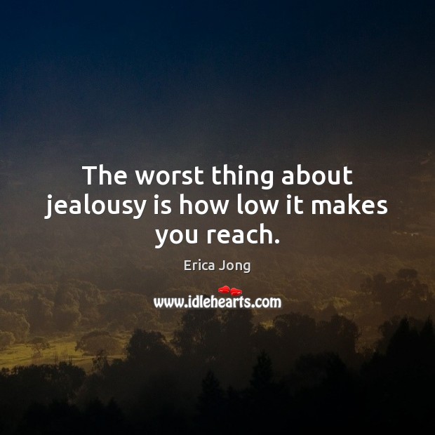 The worst thing about jealousy is how low it makes you reach. Jealousy Quotes Image