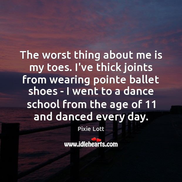 The worst thing about me is my toes. I’ve thick joints from Pixie Lott Picture Quote