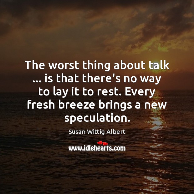 The worst thing about talk … is that there’s no way to lay Susan Wittig Albert Picture Quote