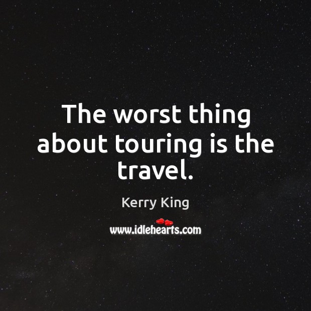 The worst thing about touring is the travel. Image