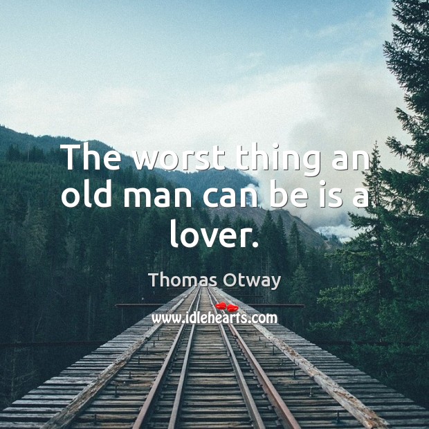 The worst thing an old man can be is a lover. Image