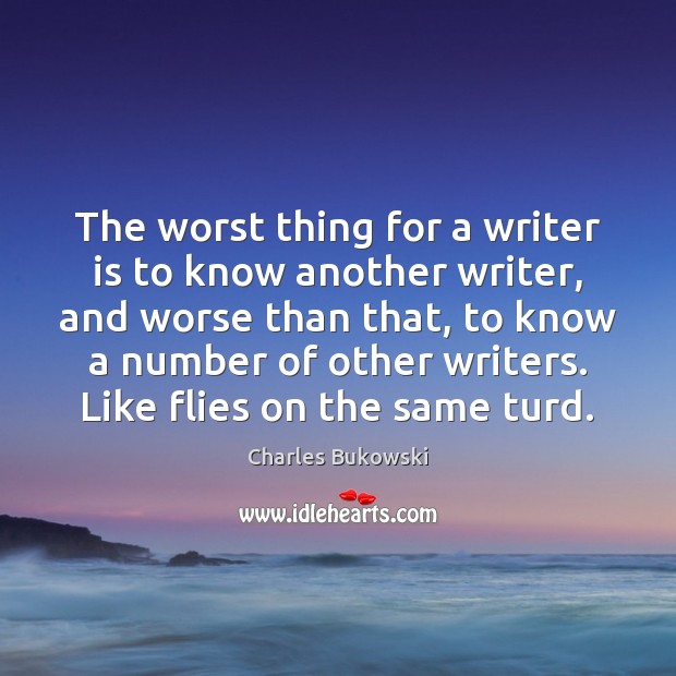 The worst thing for a writer is to know another writer, and Image