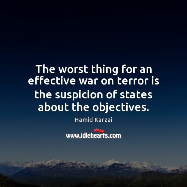 The worst thing for an effective war on terror is the suspicion Hamid Karzai Picture Quote
