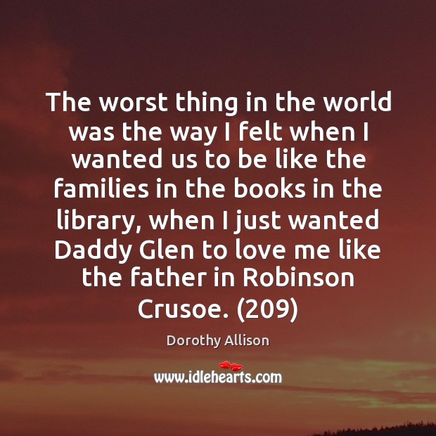 The worst thing in the world was the way I felt when Dorothy Allison Picture Quote