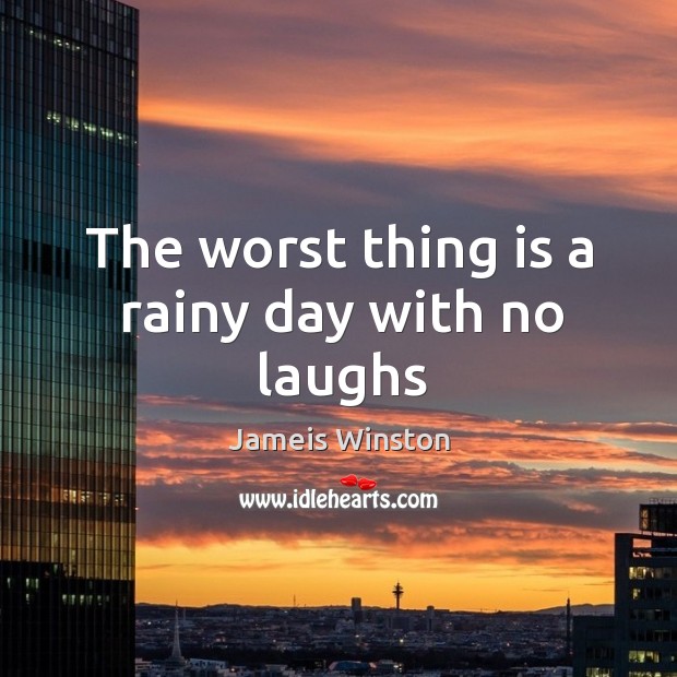 The worst thing is a rainy day with no laughs Jameis Winston Picture Quote