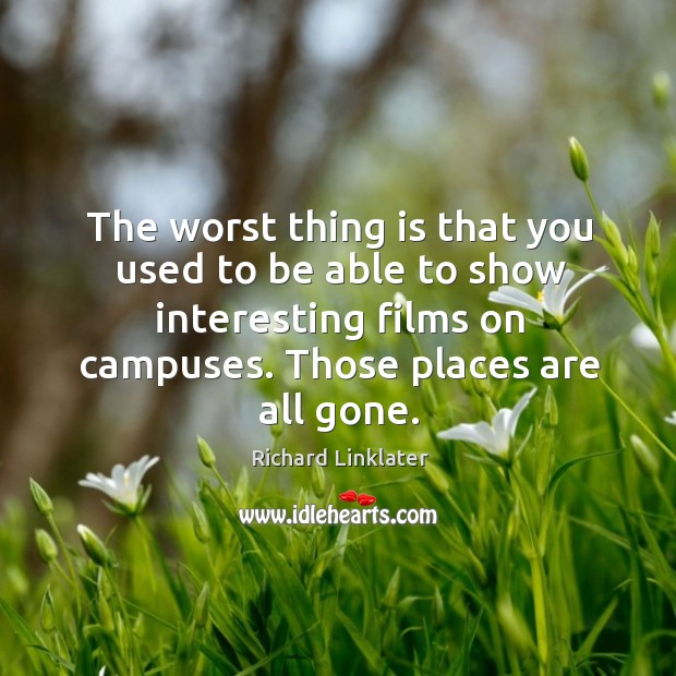 The worst thing is that you used to be able to show interesting films on campuses. Image