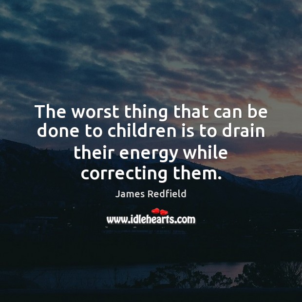 The worst thing that can be done to children is to drain James Redfield Picture Quote