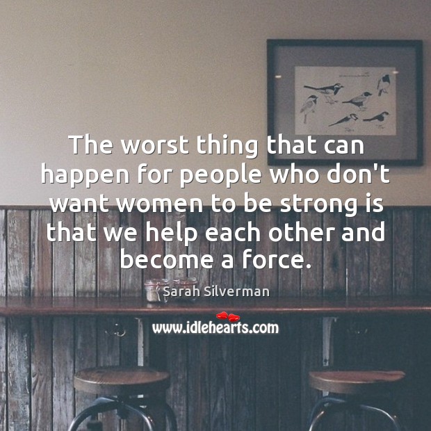 The worst thing that can happen for people who don’t want women Sarah Silverman Picture Quote