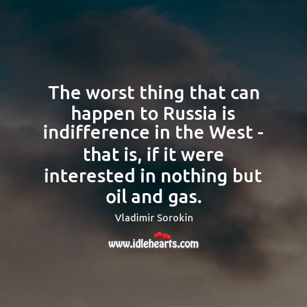 The worst thing that can happen to Russia is indifference in the Vladimir Sorokin Picture Quote