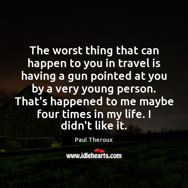 The worst thing that can happen to you in travel is having Paul Theroux Picture Quote