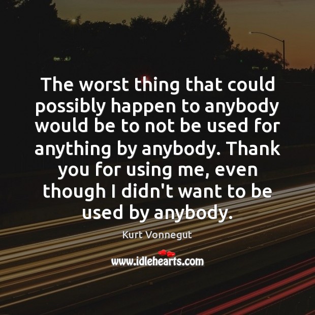 The worst thing that could possibly happen to anybody would be to Thank You Quotes Image