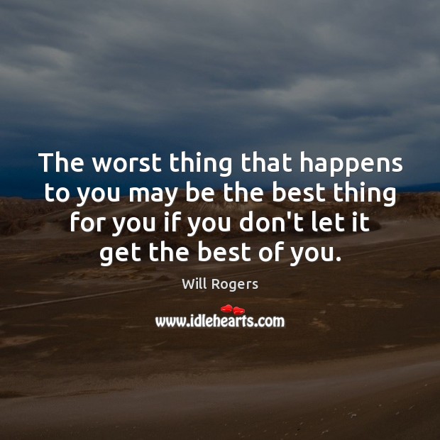 The worst thing that happens to you may be the best thing Will Rogers Picture Quote